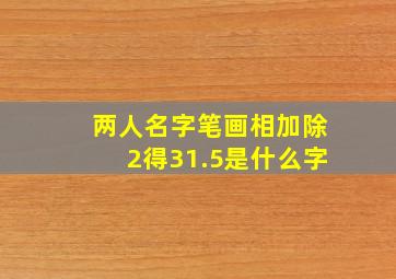 两人名字笔画相加除2得31.5是什么字