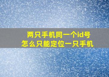 两只手机同一个id号怎么只能定位一只手机