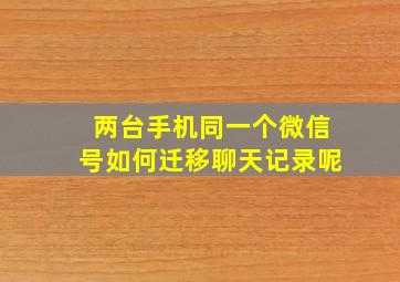 两台手机同一个微信号如何迁移聊天记录呢