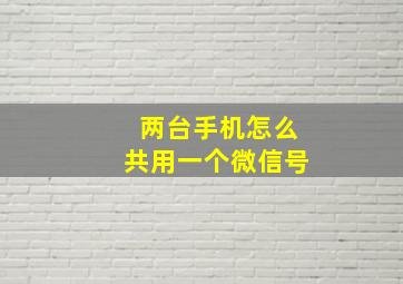 两台手机怎么共用一个微信号