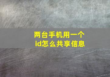 两台手机用一个id怎么共享信息