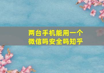 两台手机能用一个微信吗安全吗知乎