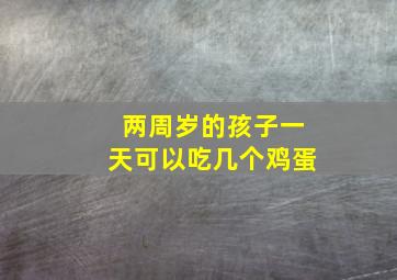 两周岁的孩子一天可以吃几个鸡蛋