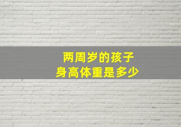 两周岁的孩子身高体重是多少