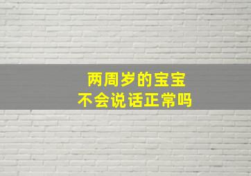 两周岁的宝宝不会说话正常吗