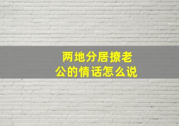 两地分居撩老公的情话怎么说