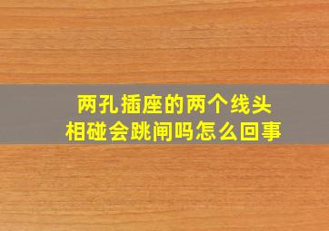 两孔插座的两个线头相碰会跳闸吗怎么回事