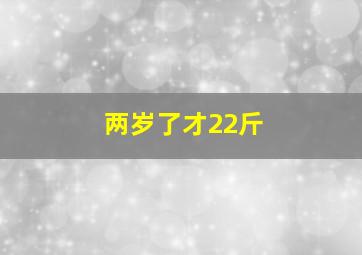 两岁了才22斤