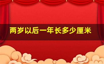 两岁以后一年长多少厘米