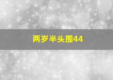 两岁半头围44