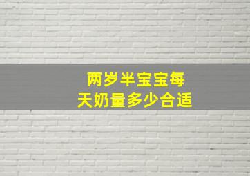 两岁半宝宝每天奶量多少合适