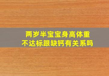 两岁半宝宝身高体重不达标跟缺钙有关系吗