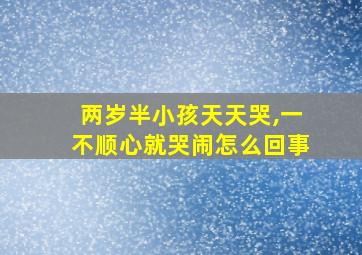 两岁半小孩天天哭,一不顺心就哭闹怎么回事