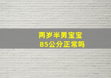 两岁半男宝宝85公分正常吗