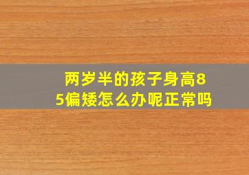 两岁半的孩子身高85偏矮怎么办呢正常吗