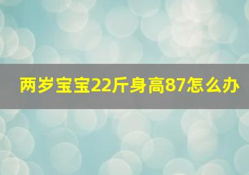 两岁宝宝22斤身高87怎么办