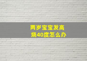 两岁宝宝发高烧40度怎么办