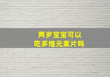 两岁宝宝可以吃多维元素片吗