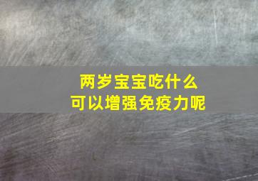 两岁宝宝吃什么可以增强免疫力呢