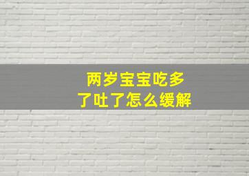 两岁宝宝吃多了吐了怎么缓解