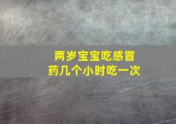 两岁宝宝吃感冒药几个小时吃一次