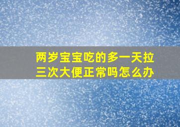 两岁宝宝吃的多一天拉三次大便正常吗怎么办