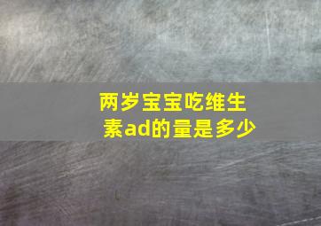 两岁宝宝吃维生素ad的量是多少