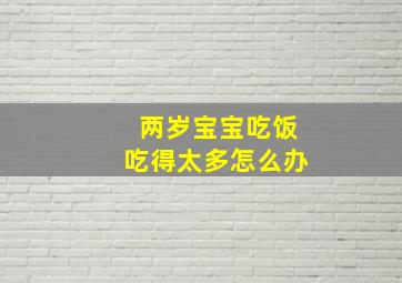 两岁宝宝吃饭吃得太多怎么办