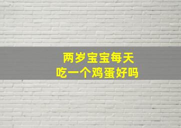 两岁宝宝每天吃一个鸡蛋好吗