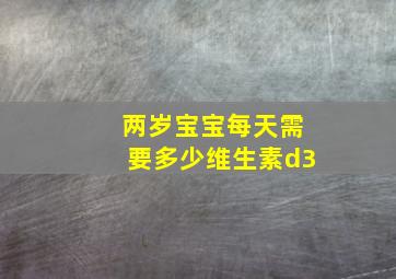 两岁宝宝每天需要多少维生素d3