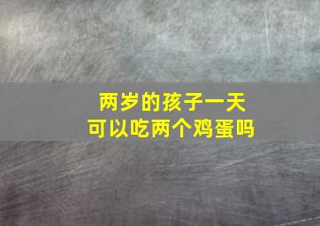 两岁的孩子一天可以吃两个鸡蛋吗