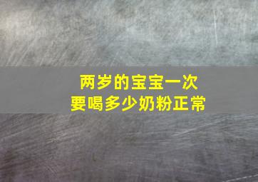 两岁的宝宝一次要喝多少奶粉正常