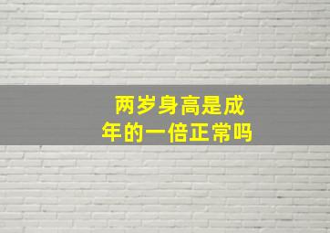 两岁身高是成年的一倍正常吗