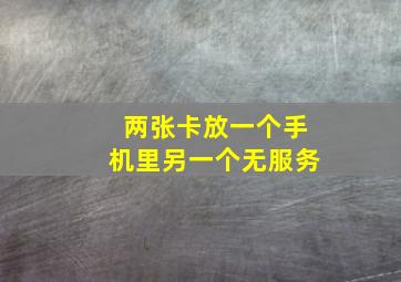 两张卡放一个手机里另一个无服务