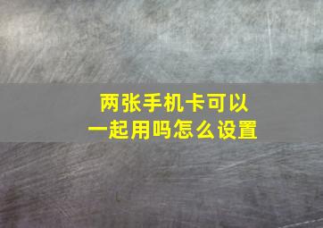 两张手机卡可以一起用吗怎么设置