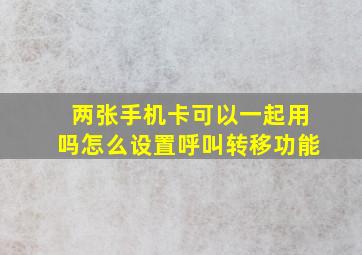 两张手机卡可以一起用吗怎么设置呼叫转移功能