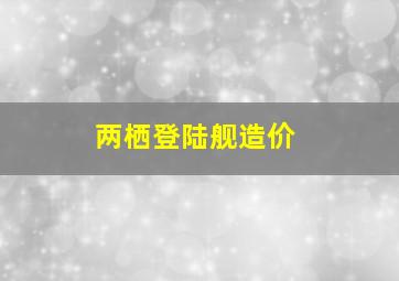 两栖登陆舰造价