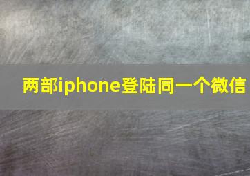 两部iphone登陆同一个微信