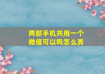 两部手机共用一个微信可以吗怎么弄