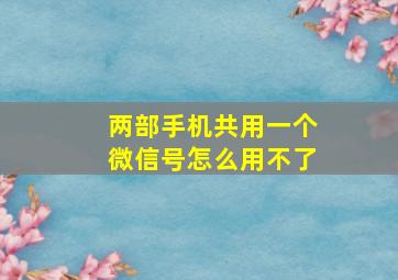 两部手机共用一个微信号怎么用不了