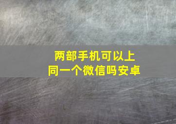 两部手机可以上同一个微信吗安卓