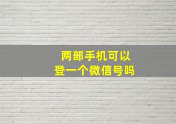 两部手机可以登一个微信号吗