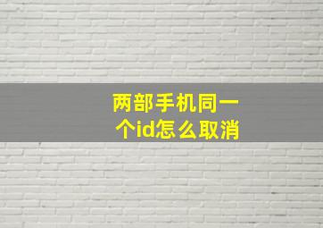 两部手机同一个id怎么取消