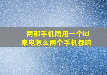 两部手机同用一个id来电怎么两个手机都响