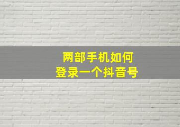 两部手机如何登录一个抖音号