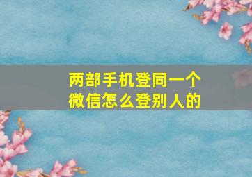 两部手机登同一个微信怎么登别人的