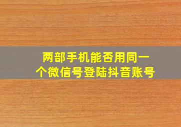 两部手机能否用同一个微信号登陆抖音账号