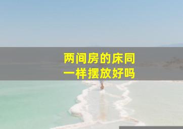 两间房的床同一样摆放好吗