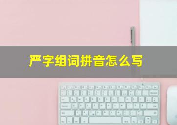 严字组词拼音怎么写