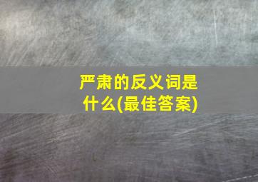 严肃的反义词是什么(最佳答案)